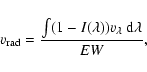 \begin{displaymath}
v_{\rm rad} = \frac{\int (1-I(\lambda))v_\lambda
~{\rm d}\lambda} {EW},
\end{displaymath}