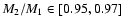 $M_2/M_1\in[0.95,0.97]$