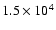 $1.5 \times 10^{4}$