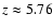 $z \approx 5.76$