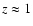$z \approx 1$