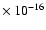 $\times~10^{-16}$