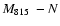 $\mbox{{$M_{815}$ }\/} - N$
