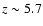 ${z}\sim 5.7$
