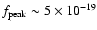 $f_{\rm peak}\sim5\times10^{-19}$