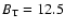 $B_{\rm T} = 12.5$