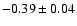 $-0.39\pm 0.04$