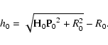 \begin{displaymath}h_0=\sqrt{{\rm H_0P_0}^2 + R_0^2} - R_0 .
\end{displaymath}