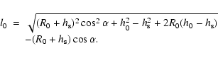 \begin{displaymath}\begin{array}{lll}
l_0 & = & \sqrt{(R_0+h_{\rm s})^2\cos^2 \a...
...0-h_{\rm s})} \\
& & -(R_0+h_{\rm s})\cos \alpha.
\end{array}\end{displaymath}