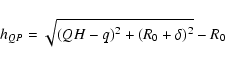 \begin{displaymath}
h_{QP}=\sqrt{(QH-q)^2 + (R_0+\delta)^2} - R_0
\end{displaymath}