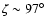 $\zeta\sim 97^\circ$