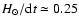 $ H_\odot/{\rm d}t\simeq0.25$
