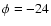 $\phi=-24$