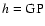 $h=\rm GP$