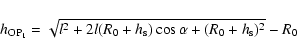 \begin{displaymath}
h_{\rm OP_1}=\sqrt{l^2 +2l(R_0+h_{\rm s})\cos\alpha + (R_0+h_{\rm s})^2} - R_0
\end{displaymath}