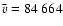 $\bar{{v}}=84~664$