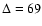 $\Delta=69$