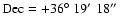 $\rm Dec=+36\hbox{$^\circ$ }19\hbox{$^\prime$ }\ \!18\hbox{$^{\prime\prime}$ }$