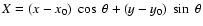 $X=(x-x_0)~\cos~\theta+(y-y_0)~\sin~\theta$