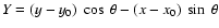 $Y=(y-y_0)~\cos~\theta-(x-x_0)~\sin~\theta$
