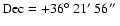 $\rm Dec=+36\hbox{$^\circ$ }21\hbox{$^\prime$ }56\hbox{$^{\prime\prime}$ }$