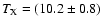 $T_{\rm X}=(10.2\pm0.8)$