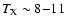 $T_{\rm X}\sim8{-}11$