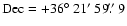 $\rm Dec=+36\hbox{$^\circ$ }21\hbox{$^\prime$ }59\hbox{$.\!\!^{\prime\prime}$ }9$