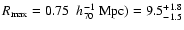 ${R}_{\rm max}=0.75~
\;{h_{70}^{-1}}~{\rm Mpc})=9.5^{+1.8}_{-1.5}$