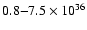 $0.8{-}7.5\times10^{36}$