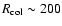 $R_{\rm col} \sim 200$