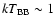 $kT_{\rm BB}\sim 1$