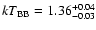 $kT_{\rm BB} = 1.36^{+0.04}_{-0.03}$