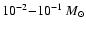 $10^{-2} {-} 10^{-1}~
{M}_{\odot}$