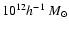 $10^{12}h^{-1}~M_{\odot}$