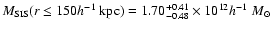 $M_{\rm SIS}(r\leq
150h^{-1}~{\rm kpc})=1.70^{+0.41}_{-0.48}\times
10^{12}h^{-1}~M_{\odot}$