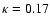 $\kappa=0.17$