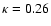 $\kappa=0.26$