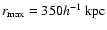 $r_{\rm max}=350 h^{-1}~{\rm kpc}$