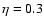 $\eta=0.3$
