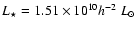$L_\star=1.51\times 10^{10}h^{-2}~L_{\odot}$