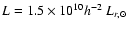 $L=1.5\times 10^{10}h^{-2}~L_{r,{\odot}}$
