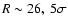 $R\sim 26,\ 5\sigma$