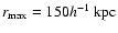 $r_{\rm max}=150h^{-1}~{\rm kpc}$