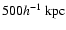 $ 500 h^{-1}~{\rm kpc}$