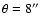 $\theta=8\hbox{$^{\prime\prime}$ }$