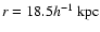 $r=18.5h^{-1}~{\rm kpc}$
