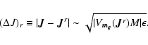 \begin{displaymath}%
(\Delta J)_{r}\equiv\vert\bm{J}-\bm{J}^r\vert\sim
\sqrt{\vert V_{\bm{m}_g}(\bm{J}^r)M\vert\epsilon}.
\end{displaymath}