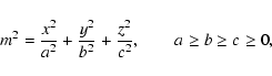 \begin{displaymath}%
m^{2}={{x^{2}}\over{a^{2}}}+{{y^{2}}\over{b^{2}}}
+{{z^{2}}\over{c^{2}}}, \quad \quad a \geq b \geq c \geq 0,
\end{displaymath}