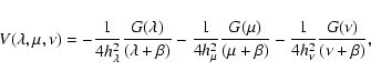 \begin{displaymath}%
V(\lambda, \mu, \nu)=-{{1}\over{4 h_{\lambda}^{2}}}{{G(\lam...
...eta)}}
-{{1}\over{4 h_{\nu}^{2}}}{{G(\nu)}\over{(\nu+\beta)}},
\end{displaymath}